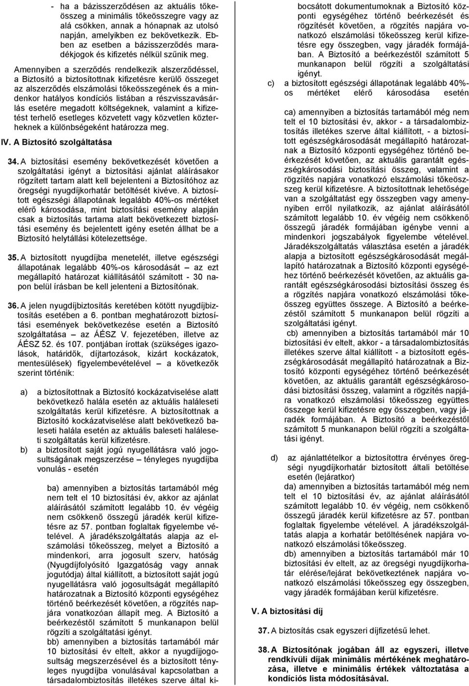 Amennyiben a szerződés rendelkezik alszerződéssel, a Biztosító a biztosítottnak kifizetésre kerülő összeget az alszerződés elszámolási tőkeösszegének és a mindenkor hatályos kondíciós listában a