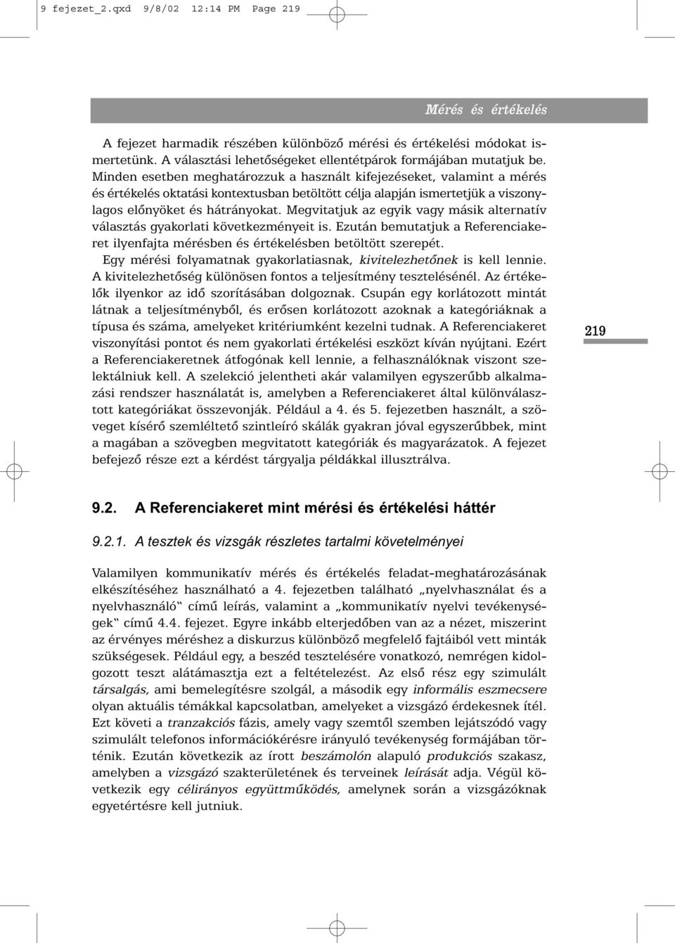 Minden esetben meghatározzuk a használt kifejezéseket, valamint a mérés és értékelés oktatási kontextusban betöltött célja alapján ismertetjük a viszonylagos elõnyöket és hátrányokat.