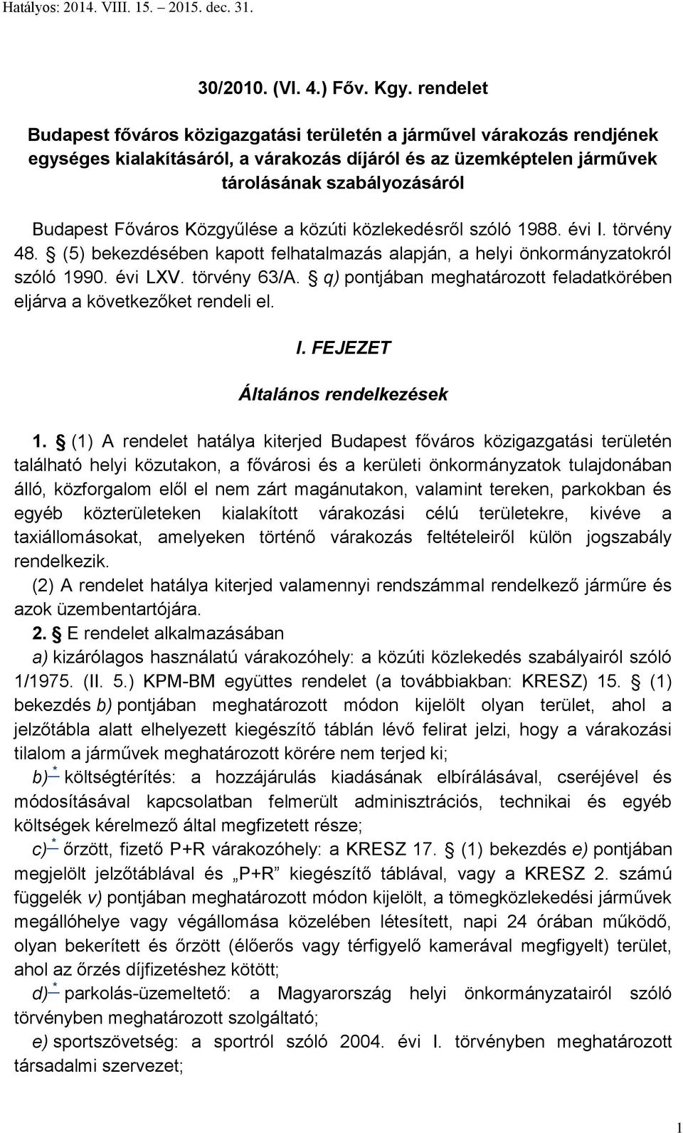 Közgyűlése a közúti közlekedésről szóló 1988. évi I. törvény 48. (5) bekezdésében kapott felhatalmazás alapján, a helyi önkormányzatokról szóló 1990. évi LXV. törvény 63/A.