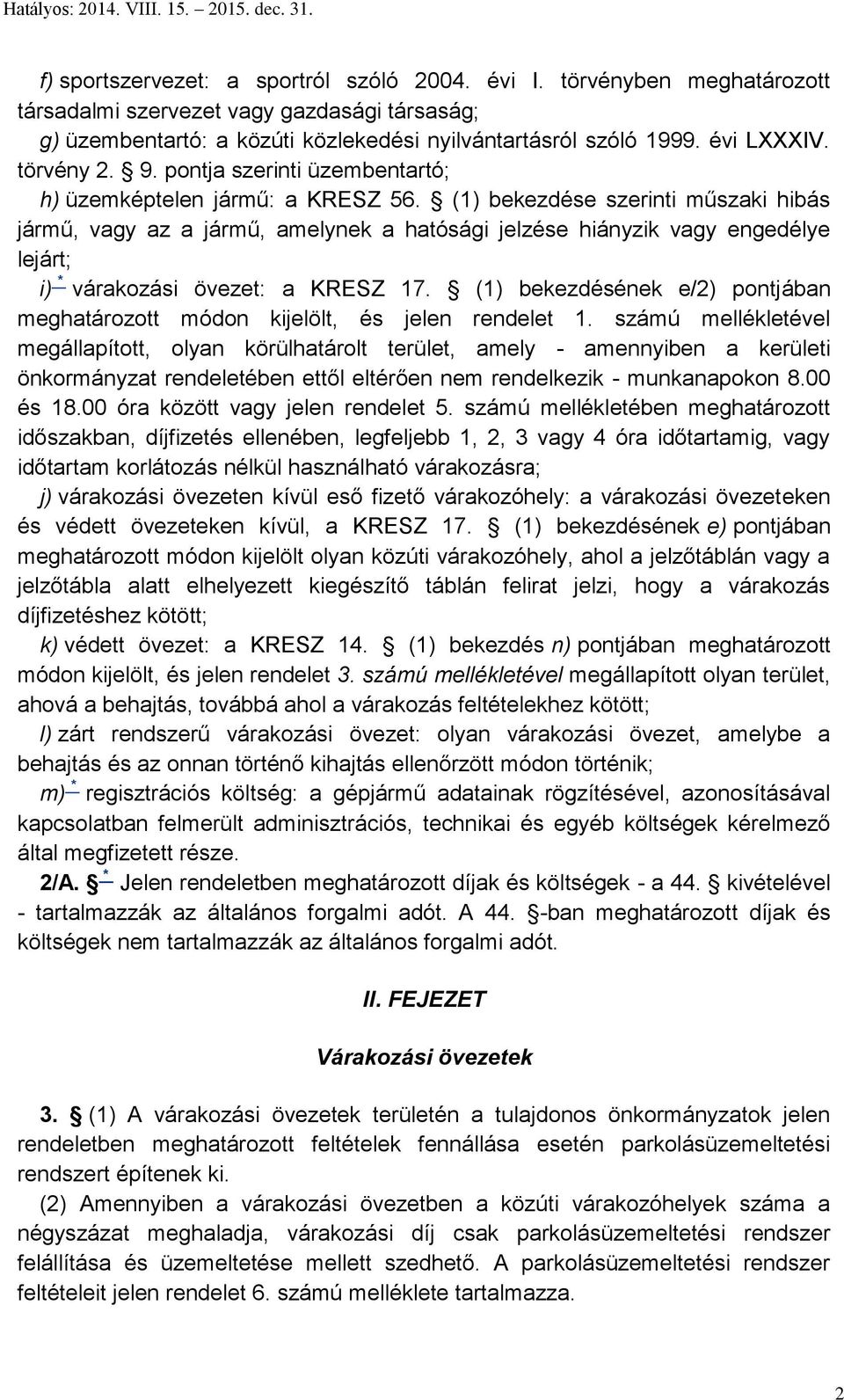 (1) bekezdése szerinti műszaki hibás jármű, vagy az a jármű, amelynek a hatósági jelzése hiányzik vagy engedélye lejárt; i) * várakozási övezet: a KRESZ 17.