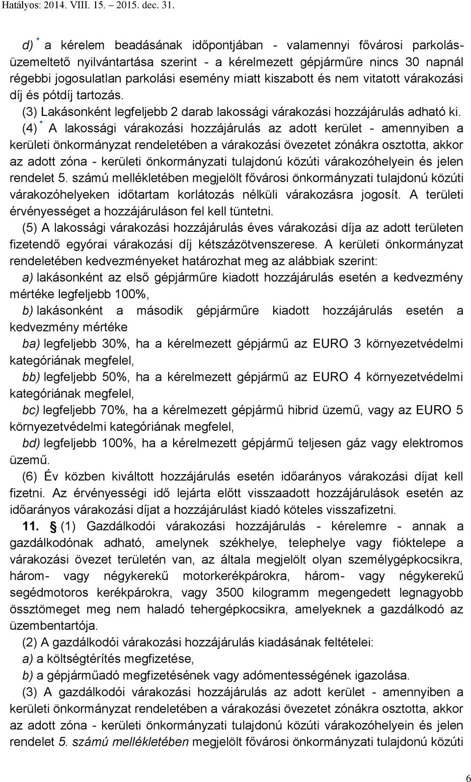 (4) * A lakossági várakozási hozzájárulás az adott kerület - amennyiben a kerületi önkormányzat rendeletében a várakozási övezetet zónákra osztotta, akkor az adott zóna - kerületi önkormányzati