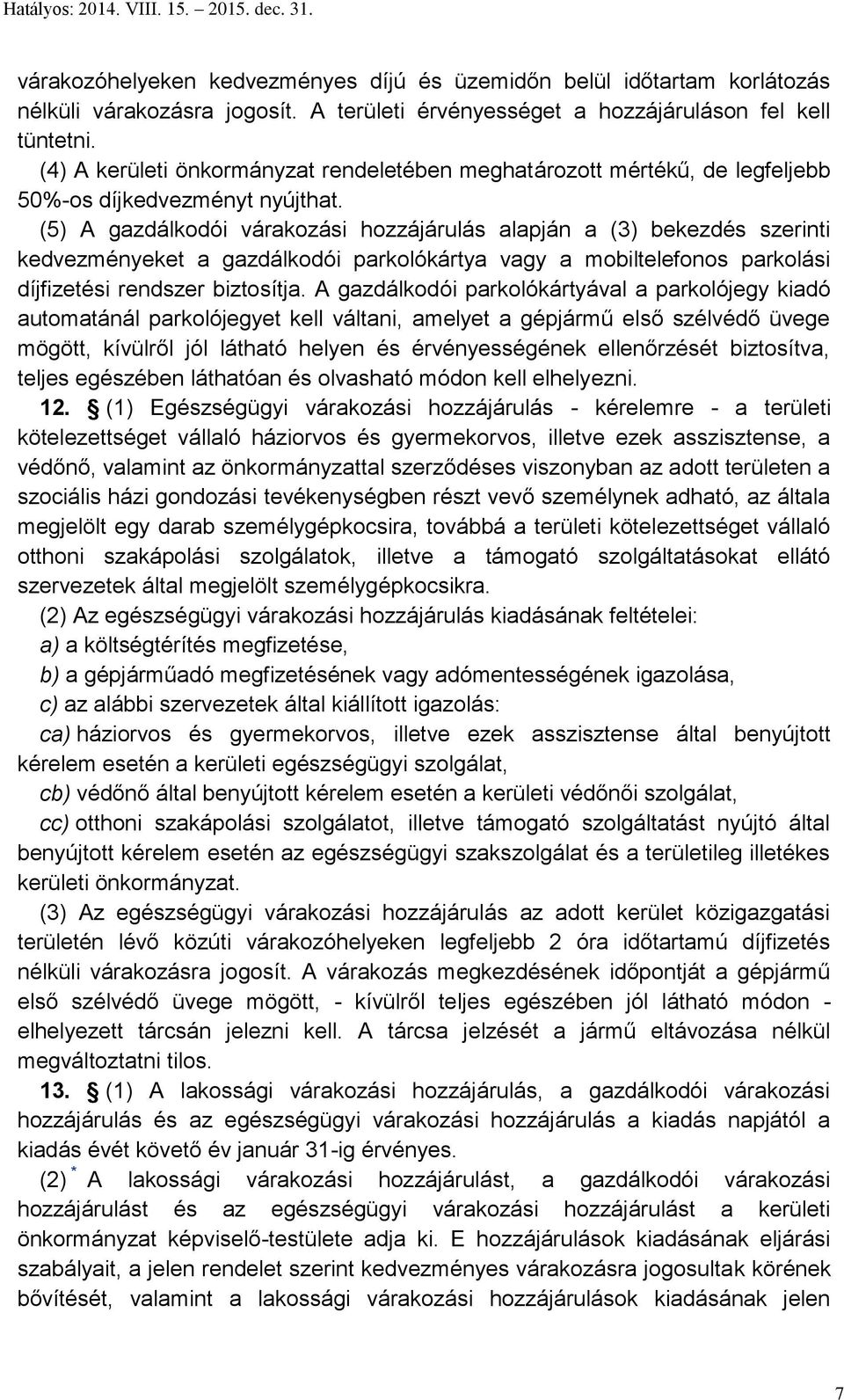 (5) A gazdálkodói várakozási hozzájárulás alapján a (3) bekezdés szerinti kedvezményeket a gazdálkodói parkolókártya vagy a mobiltelefonos parkolási díjfizetési rendszer biztosítja.