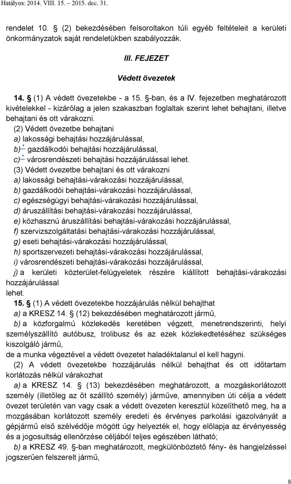 (2) Védett övezetbe behajtani a) lakossági behajtási hozzájárulással, b) * gazdálkodói behajtási hozzájárulással, c) * városrendészeti behajtási hozzájárulással lehet.