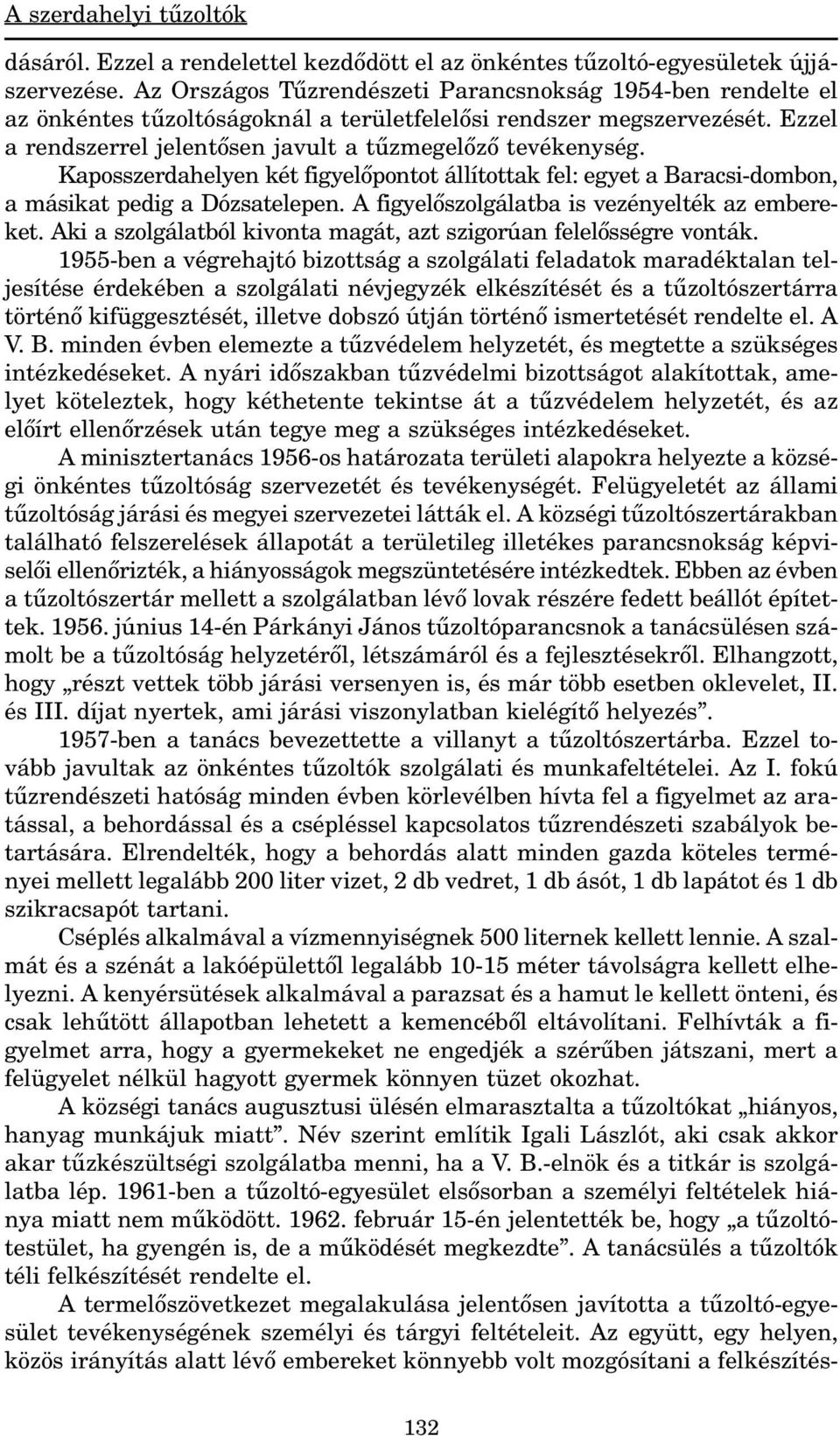 Kaposszerdahelyen két figyelõpontot állítottak fel: egyet a Baracsi-dombon, a másikat pedig a Dózsatelepen. A figyelõszolgálatba is vezényelték az embereket.