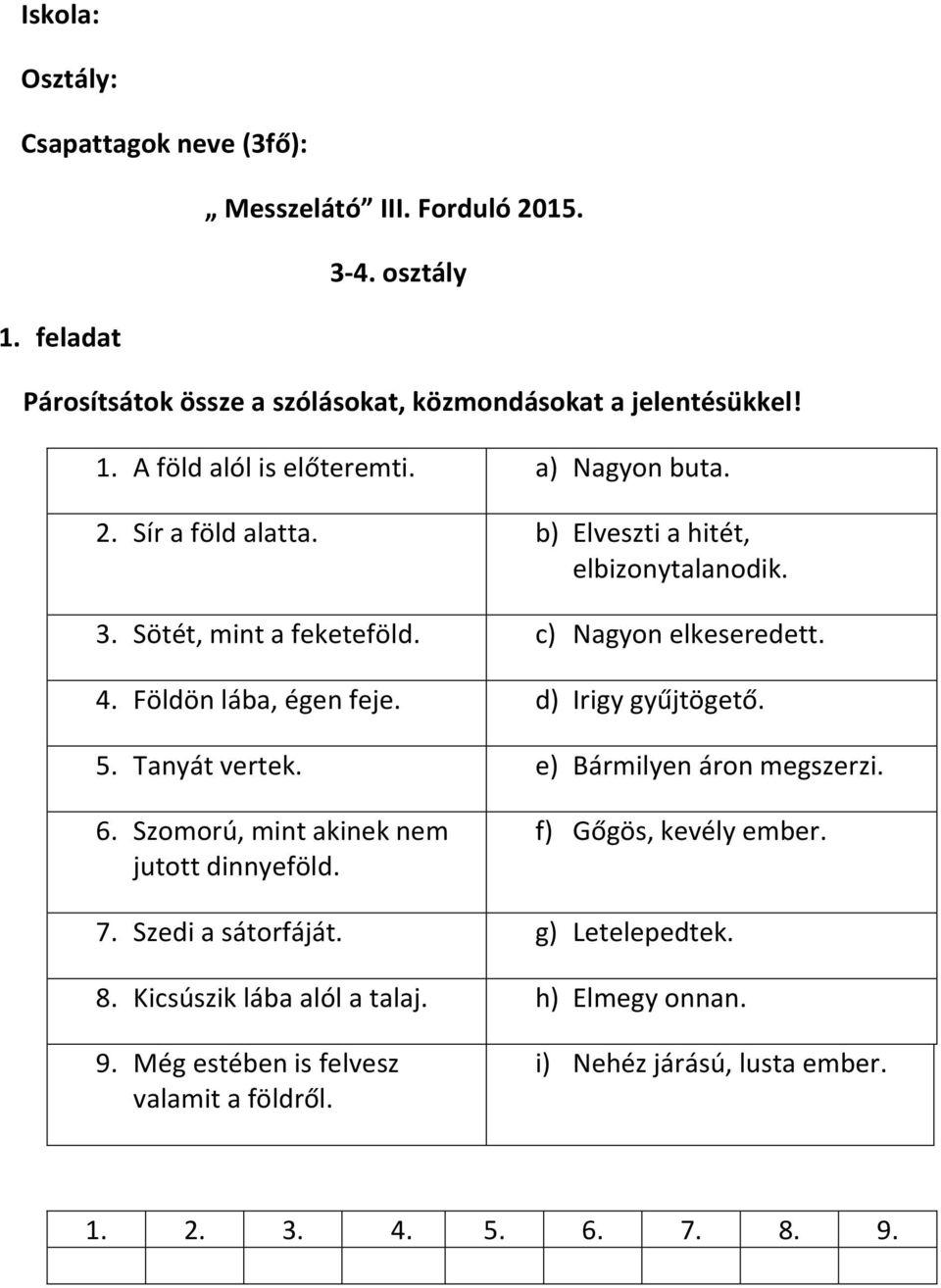 d) Irigy gyűjtögető. 5. Tanyát vertek. e) Bármilyen áron megszerzi. 6. Szomorú, mint akinek nem jutott dinnyeföld. f) Gőgös, kevély ember. 7. Szedi a sátorfáját.