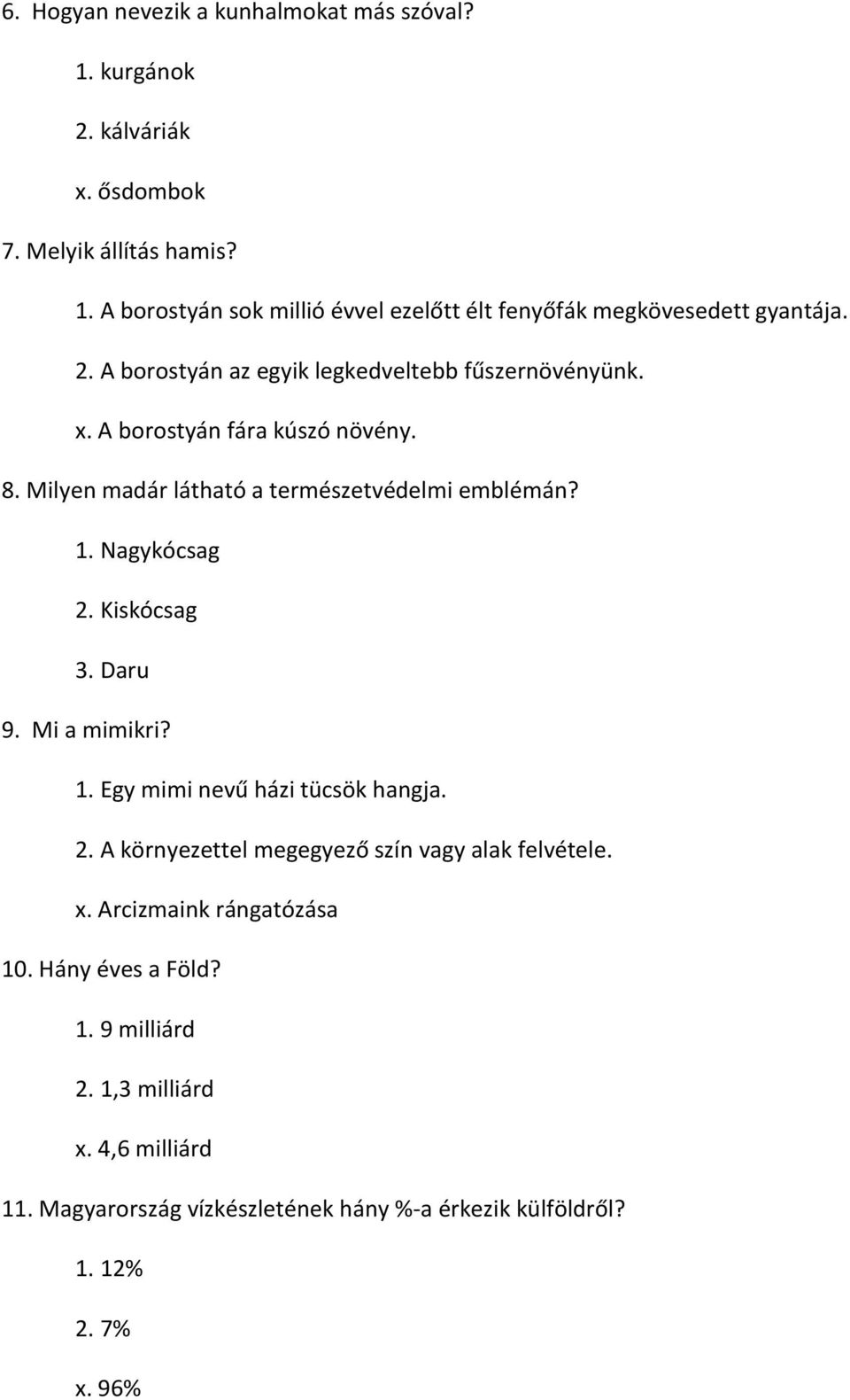 Kiskócsag 3. Daru 9. Mi a mimikri? 1. Egy mimi nevű házi tücsök hangja. 2. A környezettel megegyező szín vagy alak felvétele. x. Arcizmaink rángatózása 10.