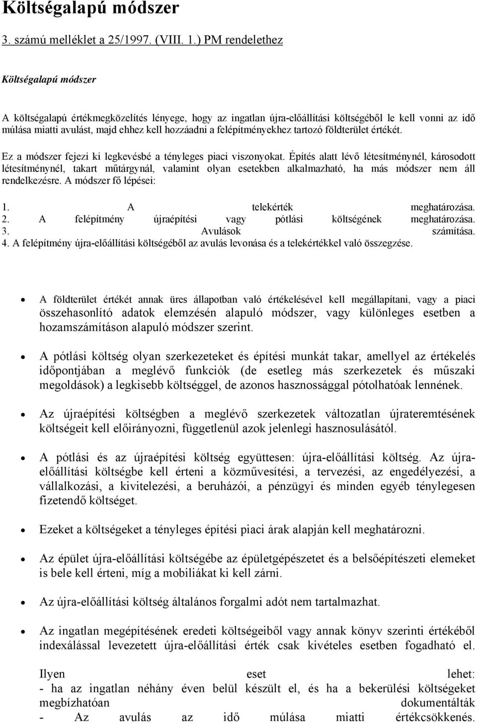 felépítményekhez tartozó földterület értékét. Ez a módszer fejezi ki legkevésbé a tényleges piaci viszonyokat.