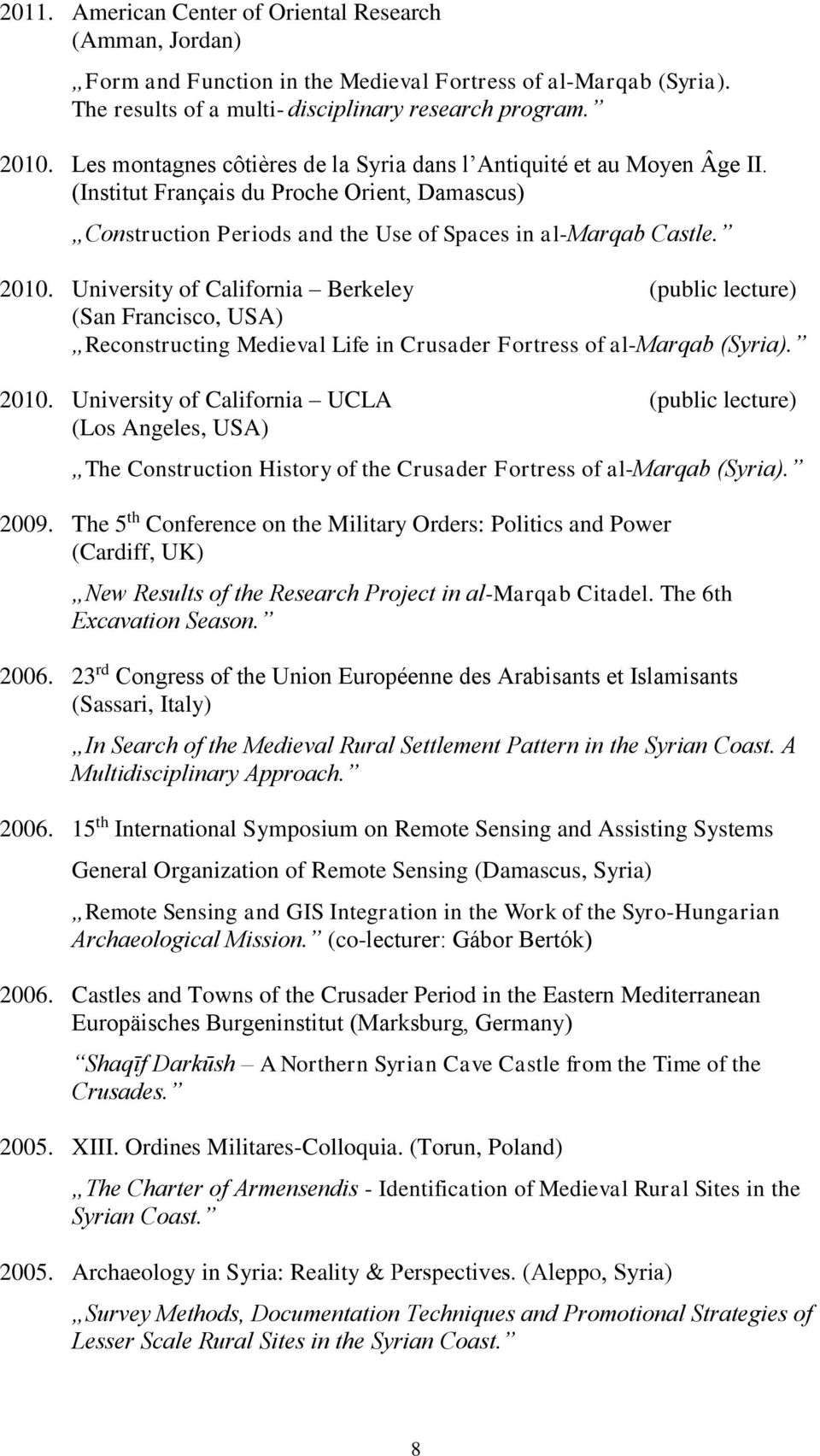University of California Berkeley (public lecture) (San Francisco, USA) Reconstructing Medieval Life in Crusader Fortress of al-marqab (Syria). 2010.