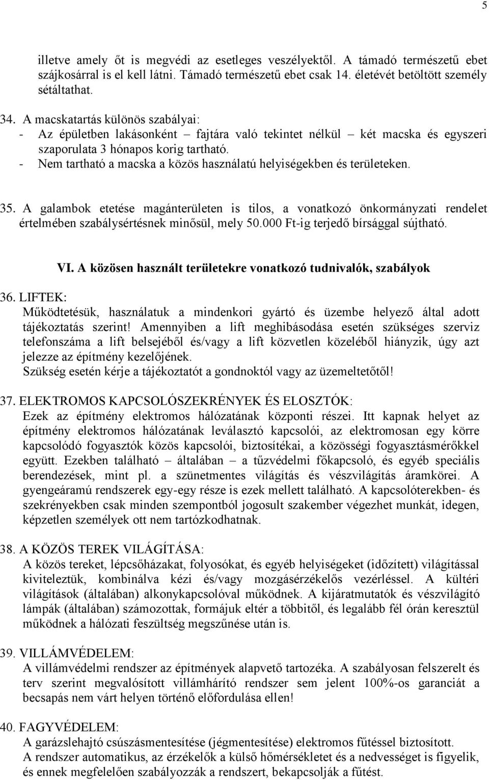 - Nem tartható a macska a közös használatú helyiségekben és területeken. 35.