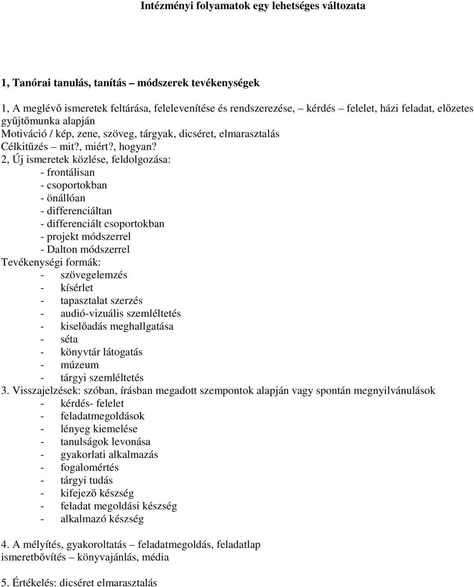 2, Új ismeretek közlése, feldolgozása: - frontálisan - csoportokban - önállóan - differenciáltan - differenciált csoportokban - projekt módszerrel - Dalton módszerrel Tevékenységi formák: -