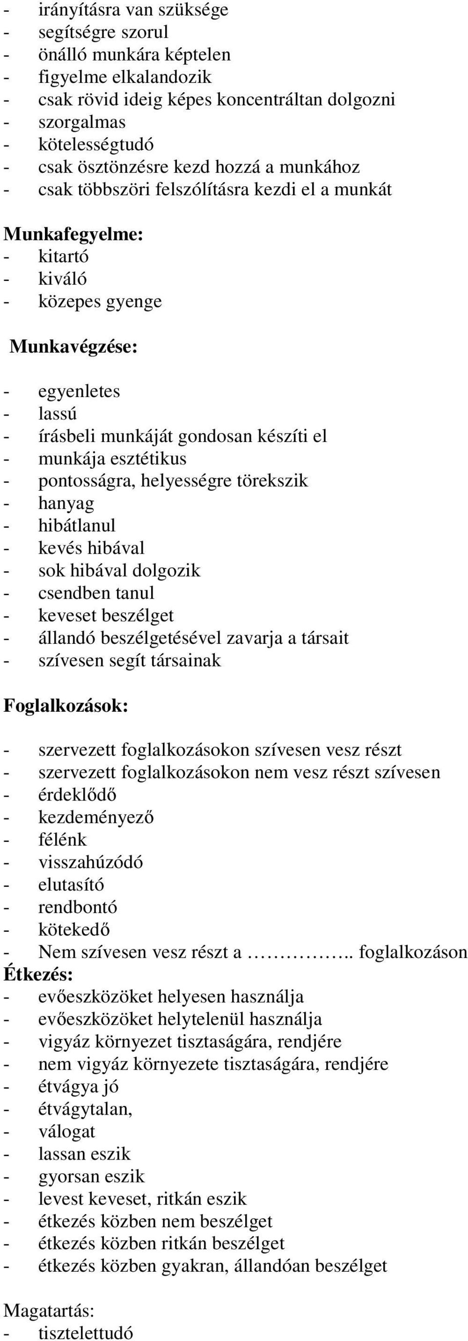 munkája esztétikus - pontosságra, helyességre törekszik - hanyag - hibátlanul - kevés hibával - sok hibával dolgozik - csendben tanul - keveset beszélget - állandó beszélgetésével zavarja a társait -