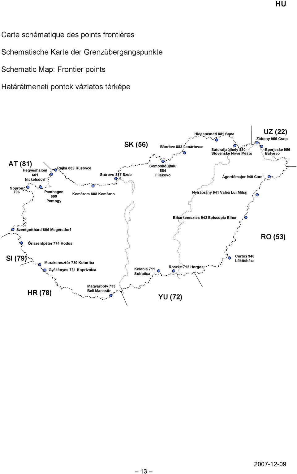 955 Csop Eperjeske 956 Batyevo Sopron 796 Pamhagen 609 Pomogy Komárom 888 Komárno Nyírábrány 941 Valea Lui Mihai Biharkeresztes 942 Episcopia Bihor Szentgotthárd 606 Mogersdorf Őriszentpéter