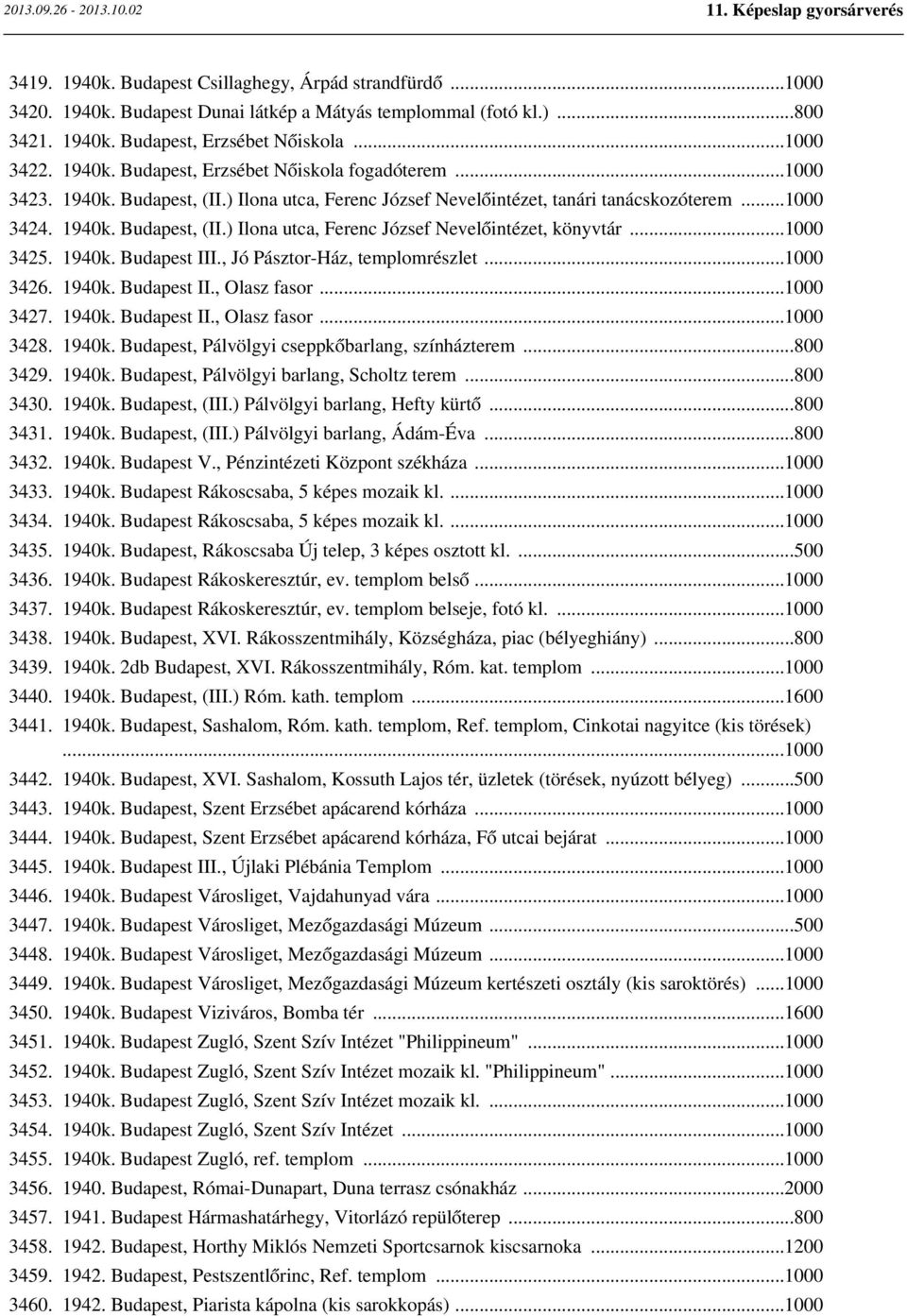 1940k. Budapest III., Jó Pásztor-Ház, templomrészlet...1000 3426. 1940k. Budapest II., Olasz fasor...1000 3427. 1940k. Budapest II., Olasz fasor...1000 3428. 1940k. Budapest, Pálvölgyi cseppkőbarlang, színházterem.