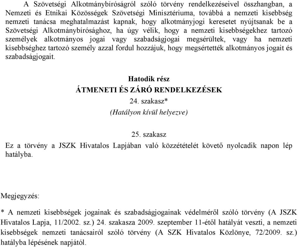 vagy ha nemzeti kisebbséghez tartozó személy azzal fordul hozzájuk, hogy megsértették alkotmányos jogait és szabadságjogait. Hatodik rész ÁTMENETI ÉS ZÁRÓ RENDELKEZÉSEK 24.