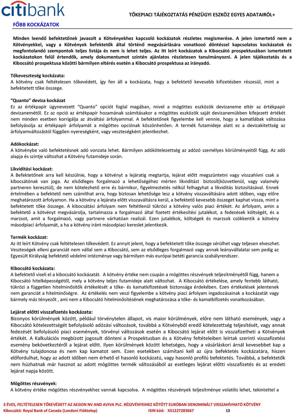 teljes. Az itt leírt kockázatok a Kibocsátó prospektusában ismertetett kockázatokon felül értendők, amely dokumentumot szintén ajánlatos részletesen tanulmányozni.