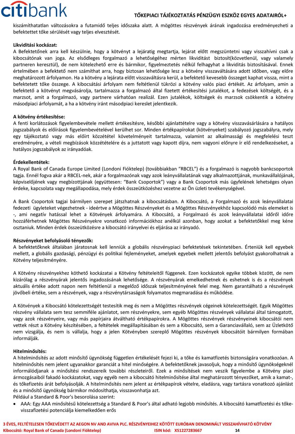 Az elsődleges forgalmazó a lehetőségéhez mérten likviditást biztosít(közvetlenül, vagy valamely partneren keresztül), de nem kötelezhető erre és bármikor, figyelmeztetés nélkül felhagyhat a