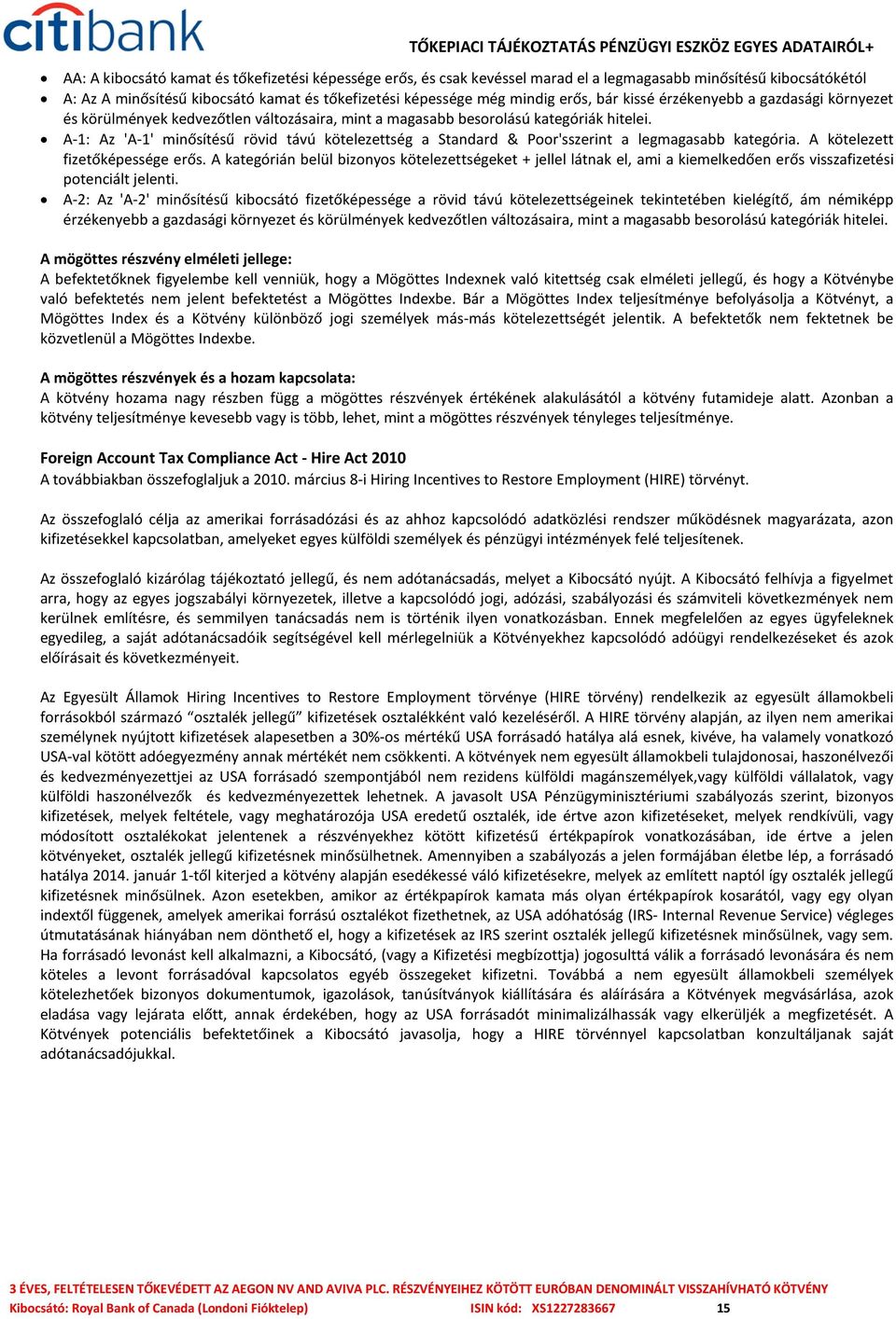 A-1: Az 'A-1' minősítésű rövid távú kötelezettség a Standard & Poor'sszerint a legmagasabb kategória. A kötelezett fizetőképessége erős.