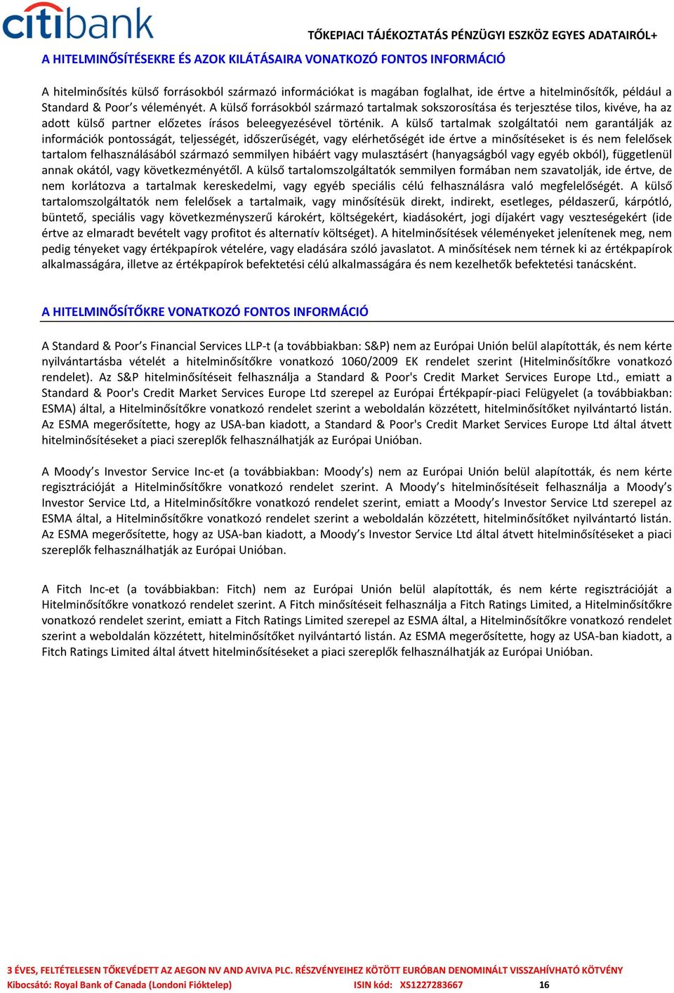 A külső tartalmak szolgáltatói nem garantálják az információk pontosságát, teljességét, időszerűségét, vagy elérhetőségét ide értve a minősítéseket is és nem felelősek tartalom felhasználásából