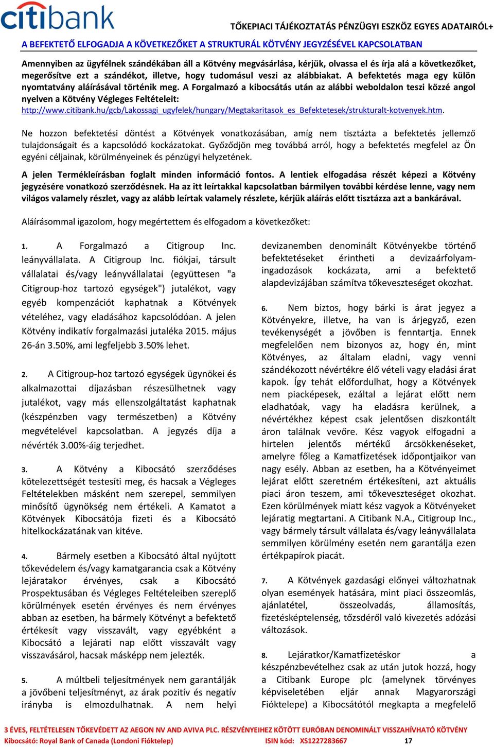 A Forgalmazó a kibocsátás után az alábbi weboldalon teszi közzé angol nyelven a Kötvény Végleges Feltételeit: http://www.citibank.