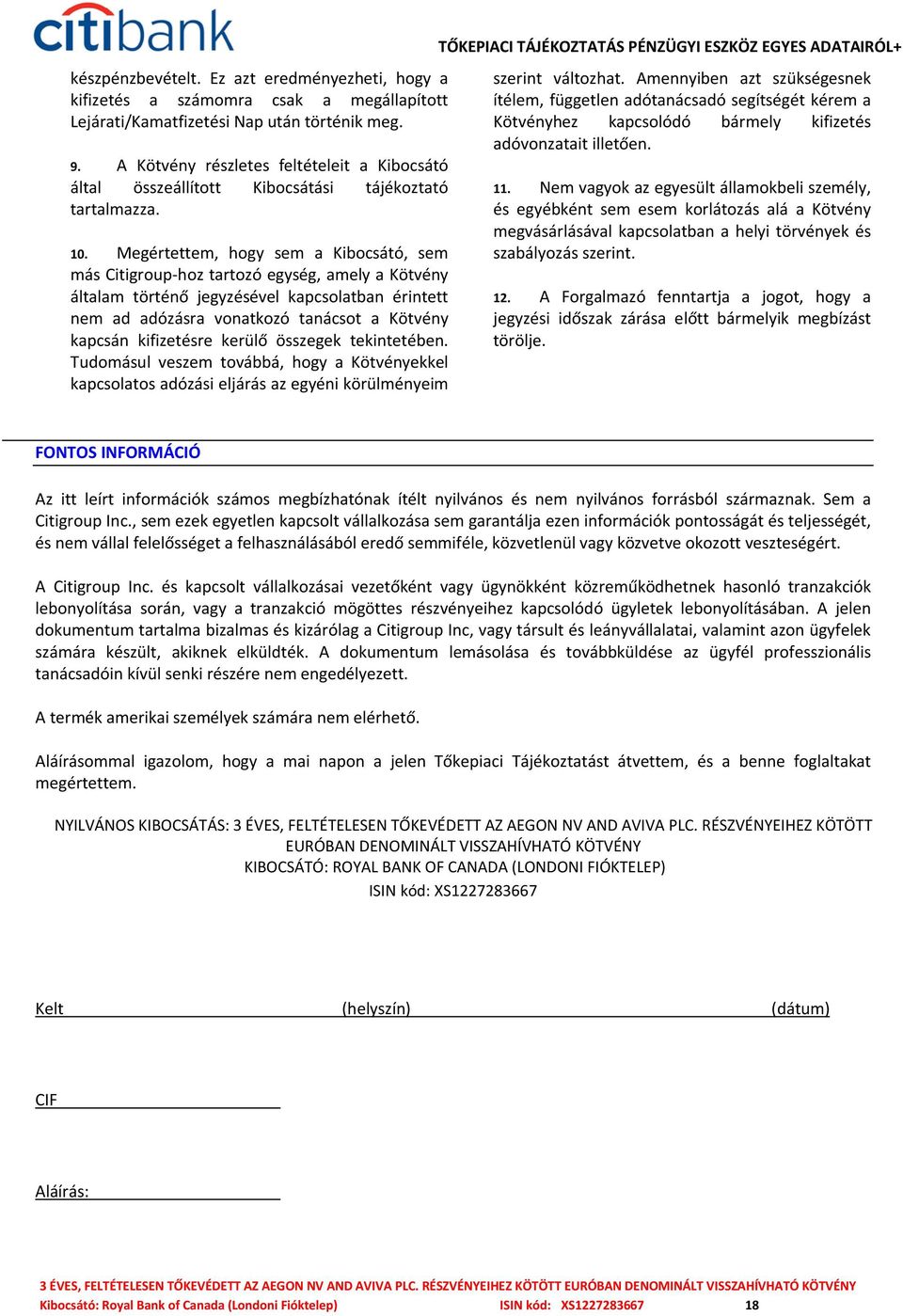 Megértettem, hogy sem a Kibocsátó, sem más Citigroup-hoz tartozó egység, amely a Kötvény általam történő jegyzésével kapcsolatban érintett nem ad adózásra vonatkozó tanácsot a Kötvény kapcsán