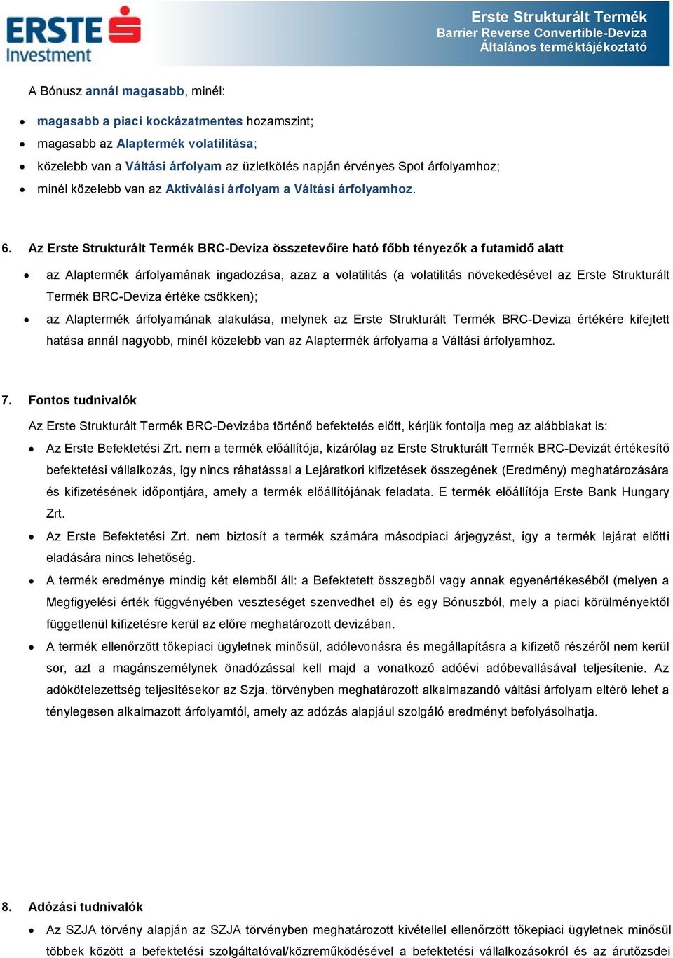 Az Erste Strukturált Termék BRC-Deviza összetevőire ható főbb tényezők a futamidő alatt az Alaptermék árfolyamának ingadozása, azaz a volatilitás (a volatilitás növekedésével az Erste Strukturált