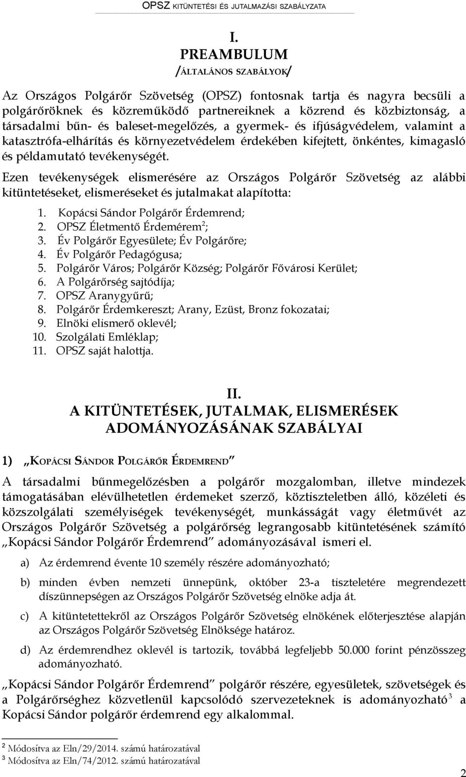 Ezen tevékenységek elismerésére az Országos Polgárőr Szövetség az alábbi kitüntetéseket, elismeréseket és jutalmakat alapította: 1. Kopácsi Sándor Polgárőr Érdemrend; 2.