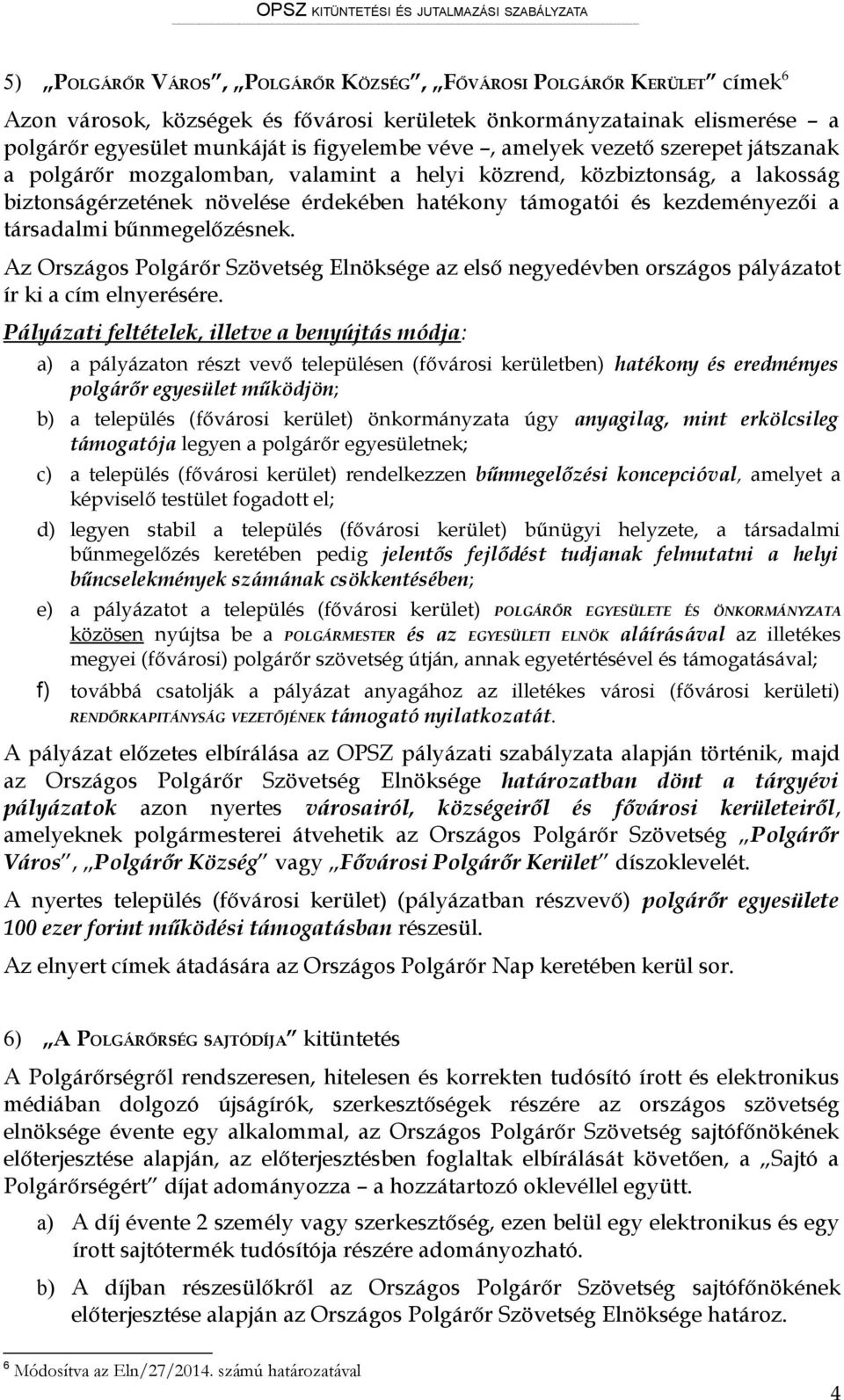 bűnmegelőzésnek. Az Országos Polgárőr Szövetség Elnöksége az első negyedévben országos pályázatot ír ki a cím elnyerésére.