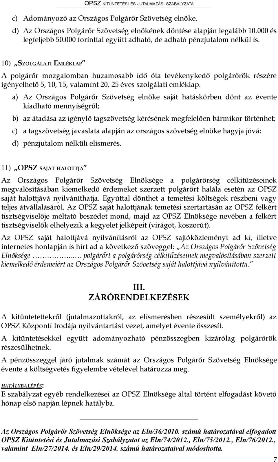 10) SZOLGÁLATI EMLÉKLAP A polgárőr mozgalomban huzamosabb idő óta tevékenykedő polgárőrök részére igényelhető 5, 10, 15, valamint 20, 25 éves szolgálati emléklap.