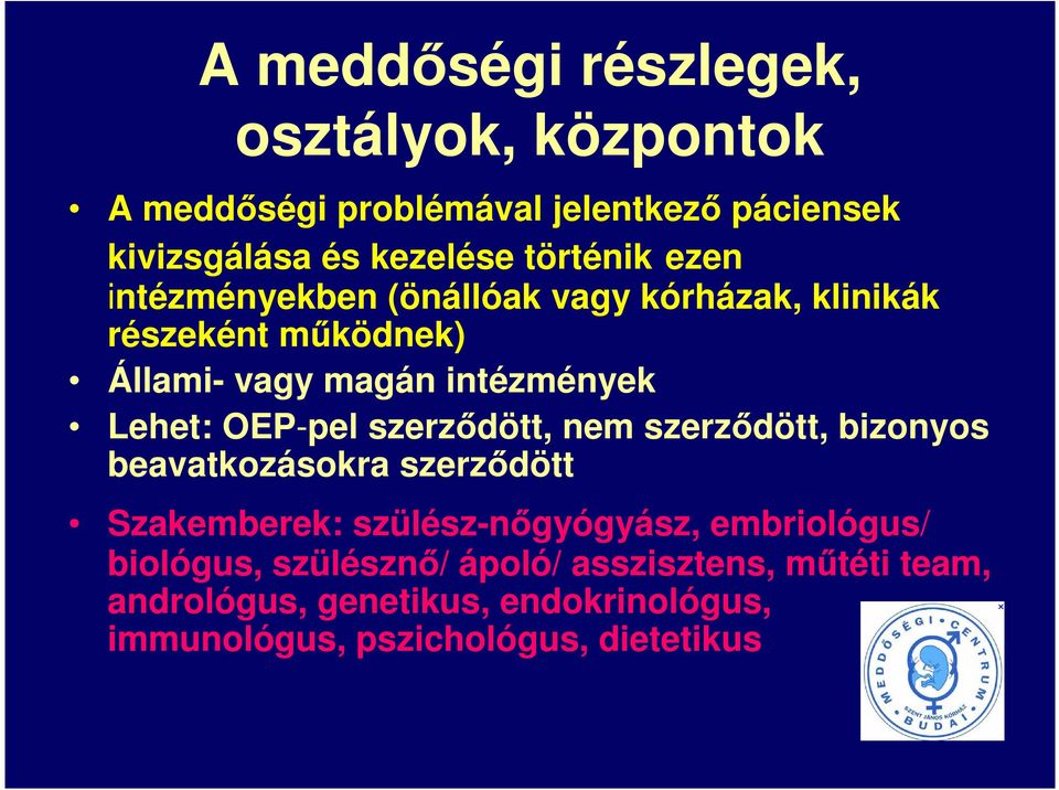 OEP-pel szerződött, nem szerződött, bizonyos beavatkozásokra szerződött Szakemberek: szülész-nőgyógyász, embriológus/