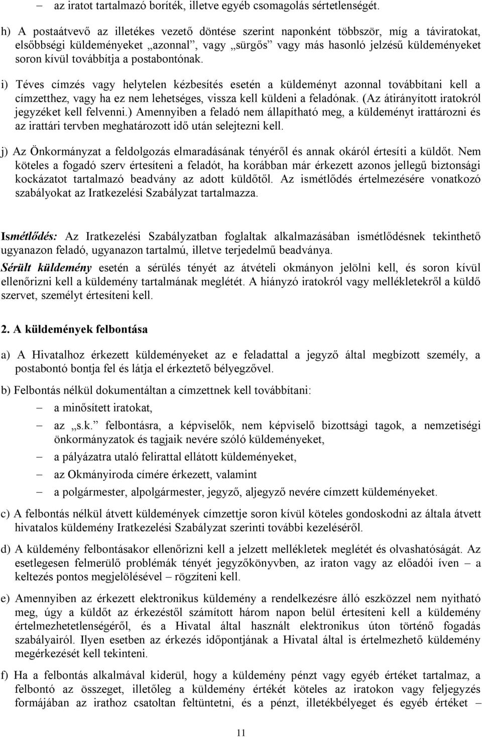 a postabontónak. i) Téves címzés vagy helytelen kézbesítés esetén a küldeményt azonnal továbbítani kell a címzetthez, vagy ha ez nem lehetséges, vissza kell küldeni a feladónak.