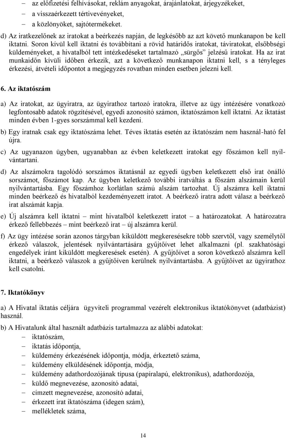 Soron kívül kell iktatni és továbbítani a rövid határidős iratokat, táviratokat, elsőbbségi küldeményeket, a hivatalból tett intézkedéseket tartalmazó sürgős jelzésű iratokat.