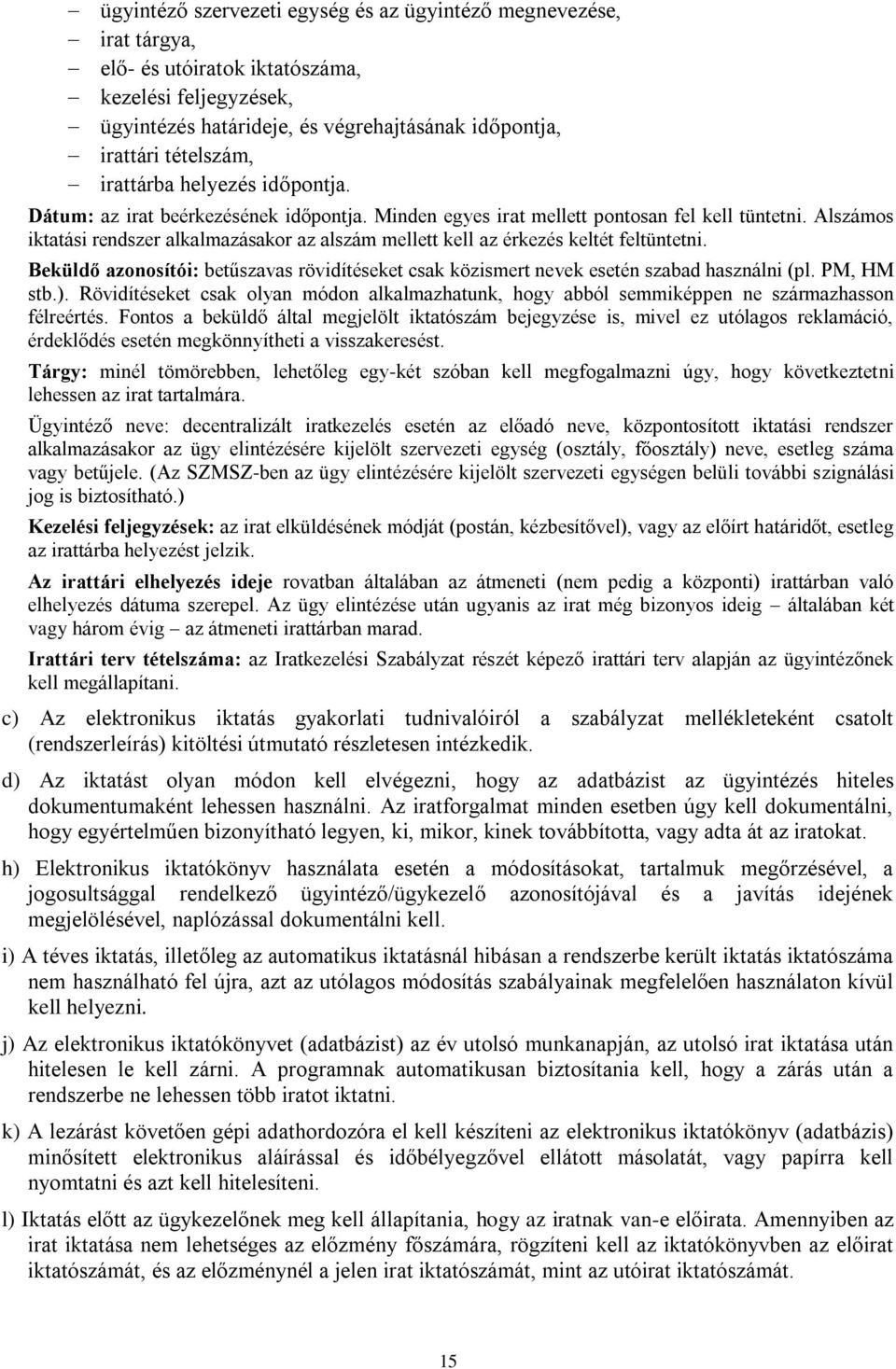 Alszámos iktatási rendszer alkalmazásakor az alszám mellett kell az érkezés keltét feltüntetni. Beküldő azonosítói: betűszavas rövidítéseket csak közismert nevek esetén szabad használni (pl.