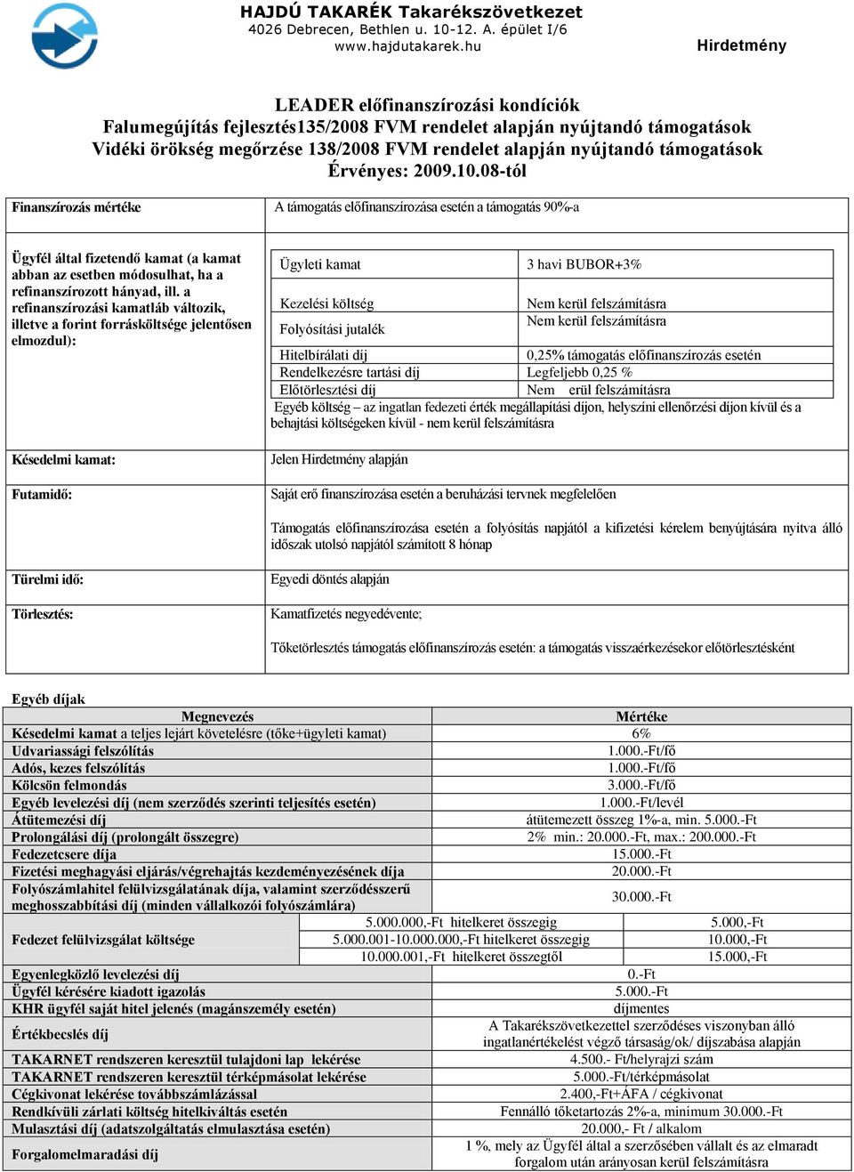 a refinanszírozási kamatláb változik, illetve a forint forrásköltsége jelentősen elmozdul): Késedelmi kamat: Futamidő: Ügyleti kamat Kezelési költség Folyósítási jutalék 3 havi BUBOR+3% Nem kerül