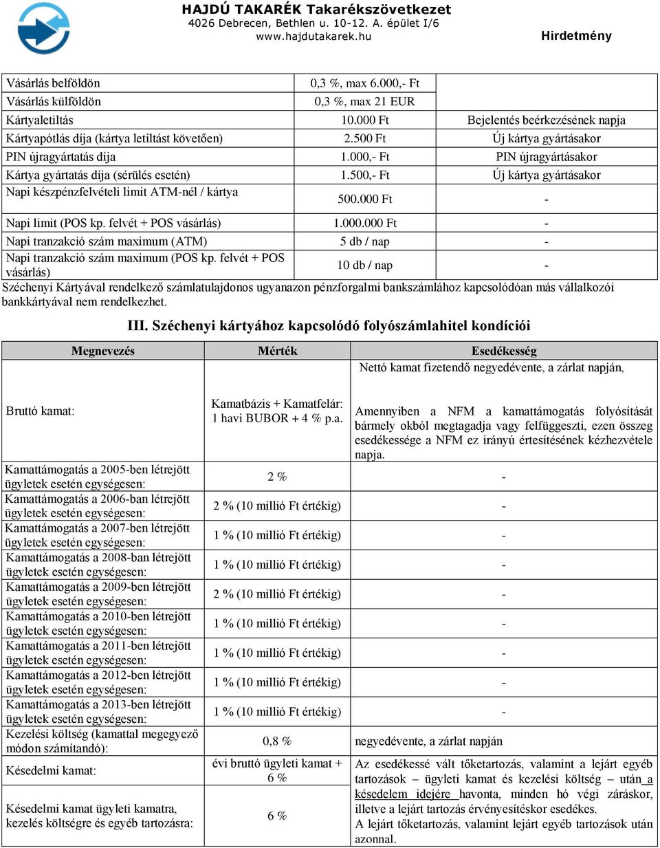 500,- Ft Új kártya gyártásakor Napi készpénzfelvételi limit ATM-nél / kártya 500.000 Ft - Napi limit (POS kp. felvét + POS vásárlás) 1.000.000 Ft - Napi tranzakció szám maximum (ATM) 5 db / nap - Napi tranzakció szám maximum (POS kp.