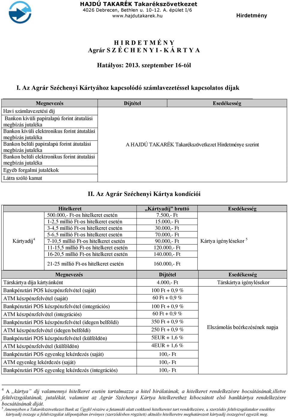 átutalási Bankon belüli papíralapú forint átutalási Bankon belüli elektronikus forint átutalási Egyéb forgalmi jutalékok Látra szóló kamat A HAJDÚ TAKARÉK Takarékszövetkezet e szerint II.