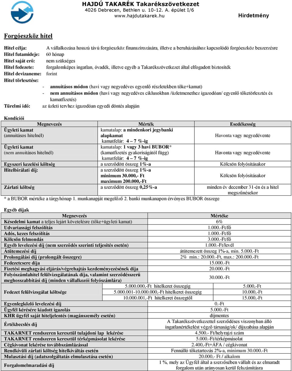 negyedéves egyenlő részletekben tőke+kamat) - nem annuitásos módon (havi vagy negyedéves ciklusokban /üzletmenethez igazodóan/ egyenlő tőketörlesztés és kamatfizetés) Türelmi idő: az üzleti tervhez