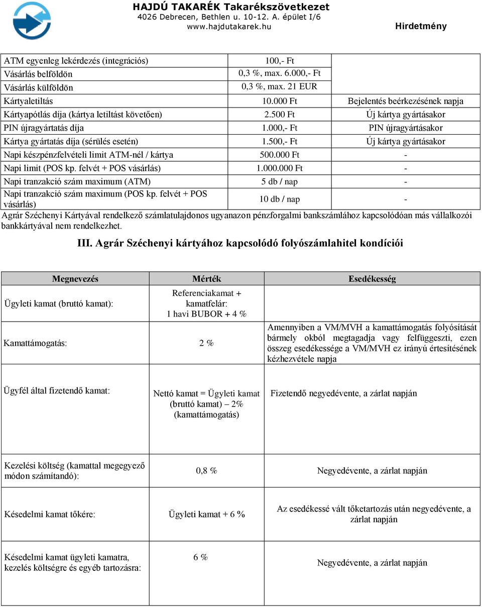 000,- Ft PIN újragyártásakor Kártya gyártatás díja (sérülés esetén) 1.500,- Ft Új kártya gyártásakor Napi készpénzfelvételi limit ATM-nél / kártya 500.000 Ft - Napi limit (POS kp.