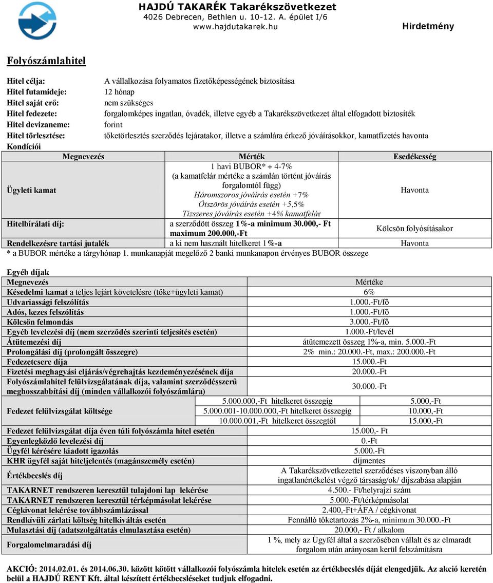 havonta Kondíciói Mérték Esedékesség 1 havi BUBOR* + 4-7% (a kamatfelár mértéke a számlán történt jóváírás Ügyleti kamat forgalomtól függ) Háromszoros jóváírás esetén +7% Havonta Ötszörös jóváírás