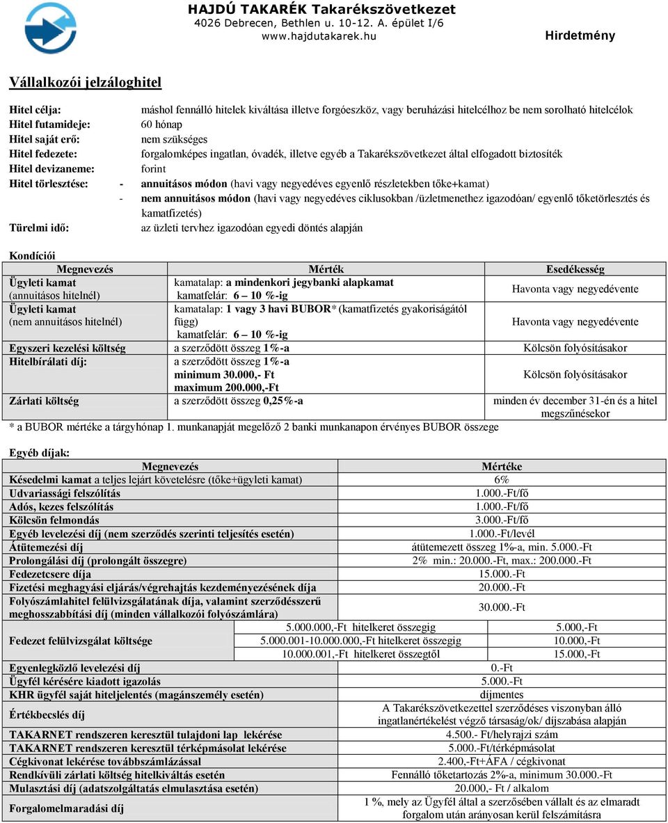 negyedéves egyenlő részletekben tőke+kamat) - nem annuitásos módon (havi vagy negyedéves ciklusokban /üzletmenethez igazodóan/ egyenlő tőketörlesztés és kamatfizetés) Türelmi idő: az üzleti tervhez