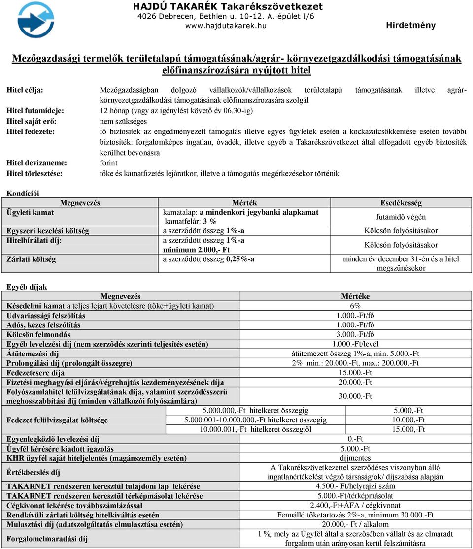 30-ig) Hitel saját erő: nem szükséges Hitel fedezete: fő biztosíték az engedményezett támogatás illetve egyes ügyletek esetén a kockázatcsökkentése esetén további biztosíték: forgalomképes ingatlan,