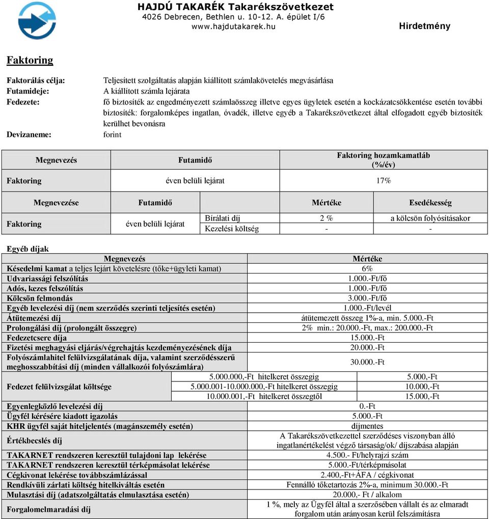 kerülhet bevonásra forint Futamidő Faktoring hozamkamatláb (%/év) Faktoring éven belüli lejárat 17% e Futamidő Esedékesség Faktoring éven belüli lejárat Bírálati díj 2 % a kölcsön folyósításakor