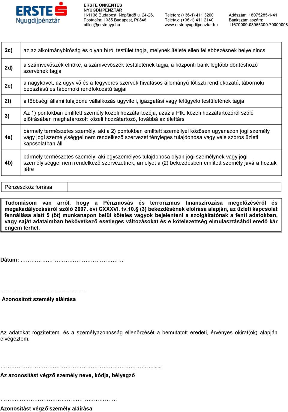 tulajdonú vállalkozás ügyviteli, igazgatási vagy felügyelő testületének tagja 3) 4a) 4b) Az 1) pontokban említett személy közeli hozzátartozója, azaz a Ptk.