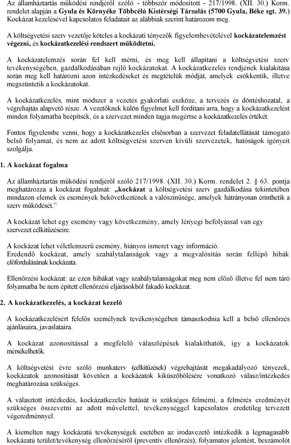 A költségvetési szerv vezetője köteles a kockázati tényezők figyelembevételével kockázatelemzést végezni, és kockázatkezelési rendszert működtetni.