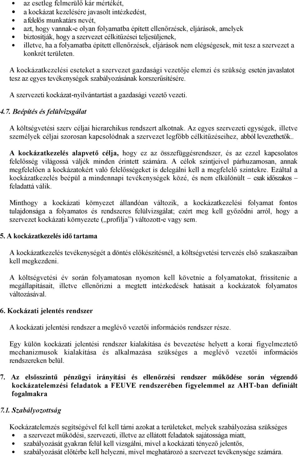 A kockázatkezelési eseteket a szervezet gazdasági vezetője elemzi és szükség esetén javaslatot tesz az egyes tevékenységek szabályozásának korszerűsítésére.