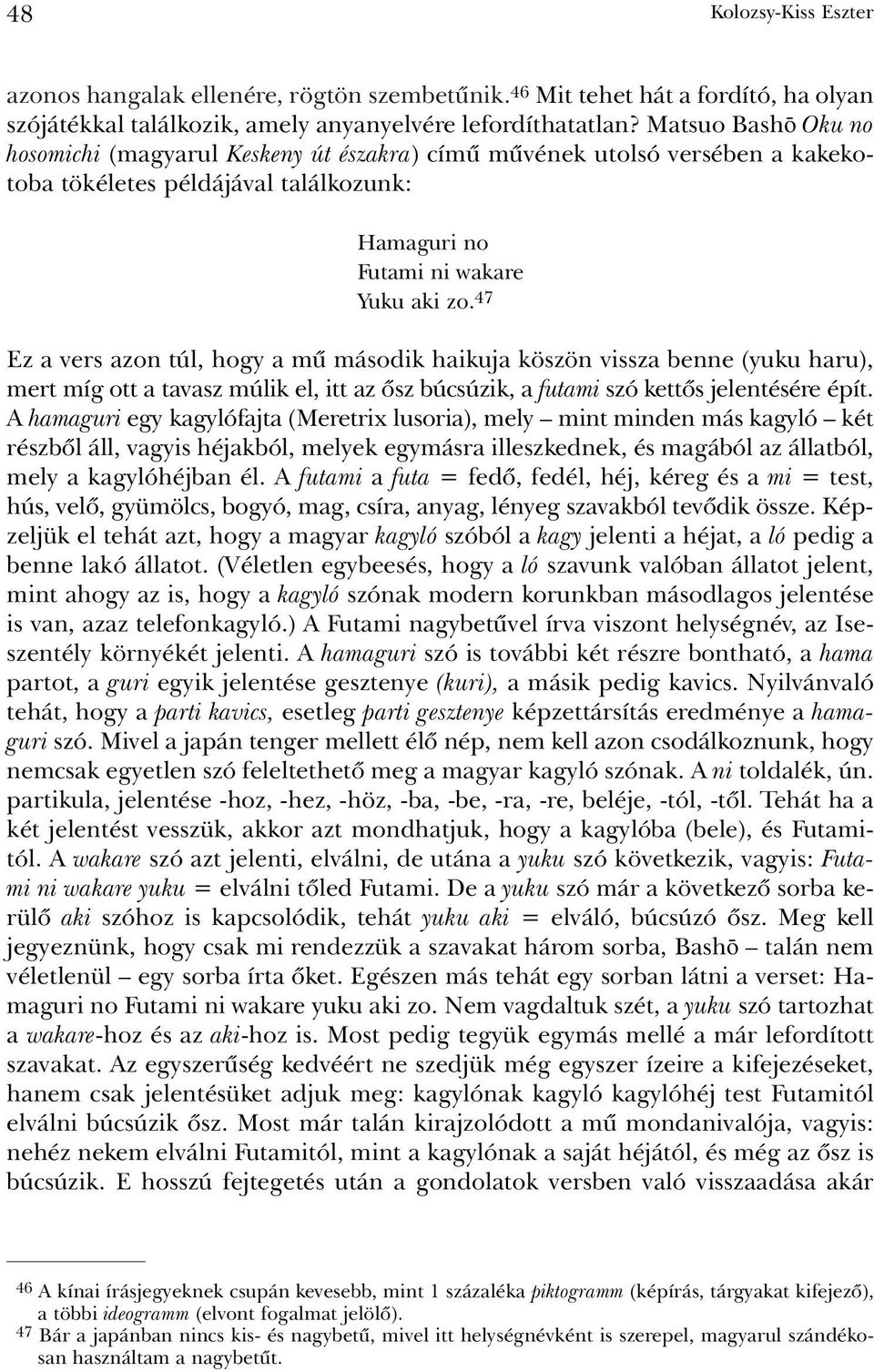 47 Ez a vers azon túl, hogy a mû második haikuja köszön vissza benne (yuku haru), mert míg ott a tavasz múlik el, itt az õsz búcsúzik, a futami szó kettõs jelentésére épít.