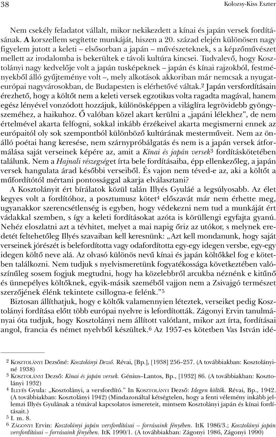 Tudvalevõ, hogy Kosztolányi nagy kedvelõje volt a japán tusképeknek japán és kínai rajzokból, festményekbõl álló gyûjteménye volt, mely alkotások akkoriban már nemcsak a nyugateurópai nagyvárosokban,