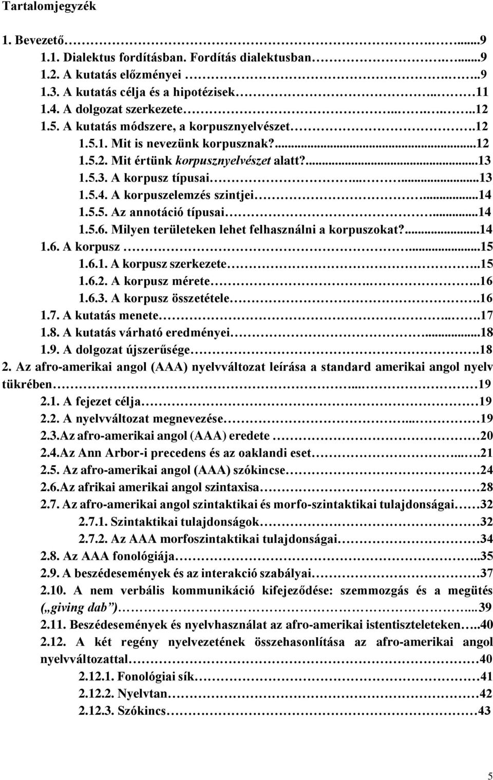 ..14 1.5.5. Az annotáció típusai...14 1.5.6. Milyen területeken lehet felhasználni a korpuszokat?...14 1.6. A korpusz...15 1.6.1. A korpusz szerkezete..15 1.6.2. A korpusz mérete...16 1.6.3.