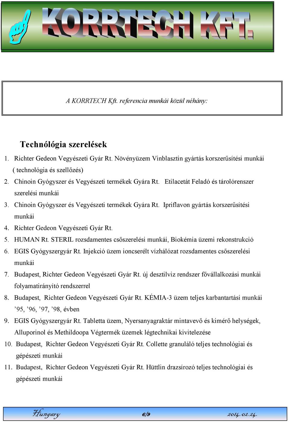 Richter Gedeon Vegyészeti Gyár Rt. 5. HUMAN Rt. STERIL rozsdamentes csőszerelési munkái, Biokémia üzemi rekonstrukció 6. EGIS Gyógyszergyár Rt.