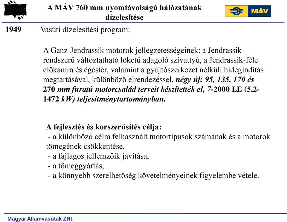 furatú motorcsalád terveit készítették el, 7-2000 LE (5,2-1472 kw) teljesítménytartományban.