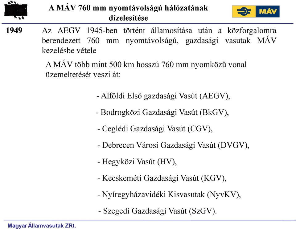 Első gazdasági Vasút (AEGV), - Bodrogközi Gazdasági Vasút (BkGV), - Ceglédi Gazdasági Vasút (CGV), - Debrecen Városi Gazdasági Vasút